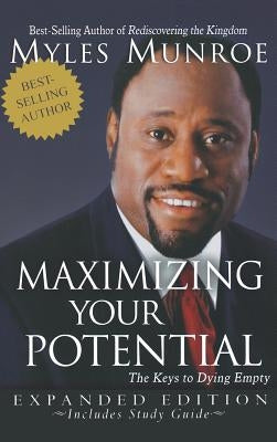 Maximizing Your Potential: The Keys to Dying Empty (Expanded) by Munroe, Myles