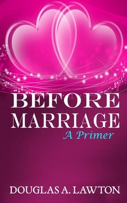 Before Marriage: A Primer by Lawton, Douglas Anthony