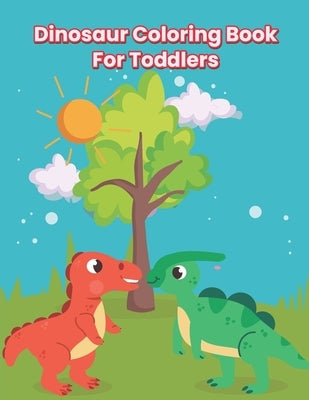 Dinosaur Coloring Book For Toddlers: A Fantastic Dinosaur Coloring Book For Kids, Toddlers, Kindergarten With Fun And Many More! by Zone, Rasel Publishing