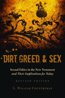 Dirt, Greed, and Sex: Sexual Ethics in the New Testament and Their Implications for Today by Countryman, L. William
