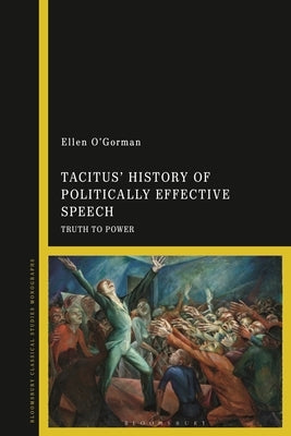 Tacitus' History of Politically Effective Speech: Truth to Power by O'Gorman, Ellen