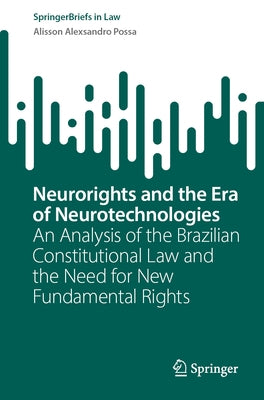 Neurorights and the Era of Neurotechnologies: An Analysis of the Brazilian Constitutional Law and the Need for New Fundamental Rights by Possa, Alisson Alexsandro
