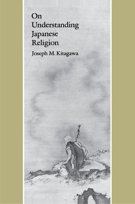 On Understanding Japanese Religion by Kitagawa, Joseph Mitsuo