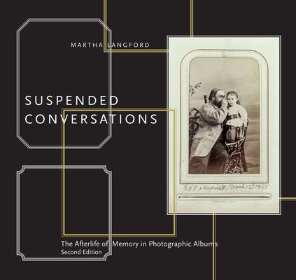 Suspended Conversations: The Afterlife of Memory in Photographic Albums, Second Edition by Langford, Martha