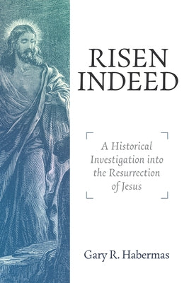 Risen Indeed: A Historical Investigation Into the Resurrection of Jesus by Habermas, Gary R.