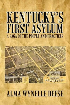 Kentucky's First Asylum: A Saga of the People and Practices by Deese, Alma Wynelle