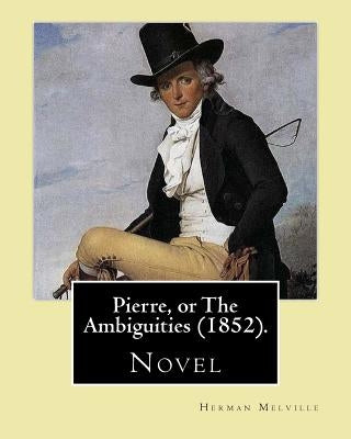 Pierre, or The Ambiguities (1852). By: Herman Melville: Novel, the seventh book, by American writer Herman Melville. by Melville, Herman