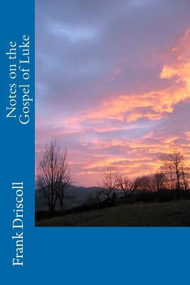 Notes on the Gospel of Luke by Driscoll, Frank