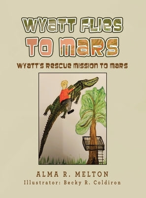 Wyatt Flies To Mars: Wyatt's rescue mission to Mars by Melton, Alma R.