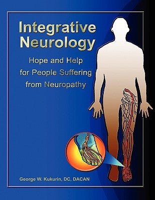 Integrative Neurology: Hope & Help For People Suffering From Peripheral Neuropathy by Kukurin DC Dacan, George