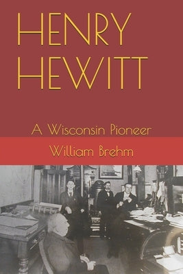 Henry Hewitt: A Wisconsin Pioneer by Brehm, William Allen, Jr.
