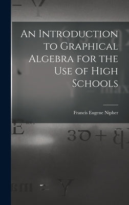An Introduction to Graphical Algebra for the Use of High Schools by Nipher, Francis Eugene