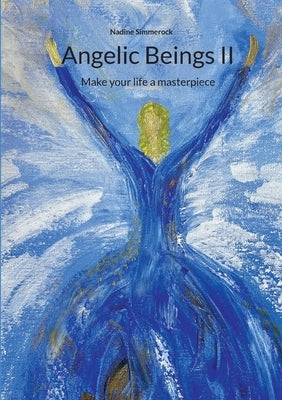 Angelic Beings II: Make your life a masterpiece by Simmerock, Nadine