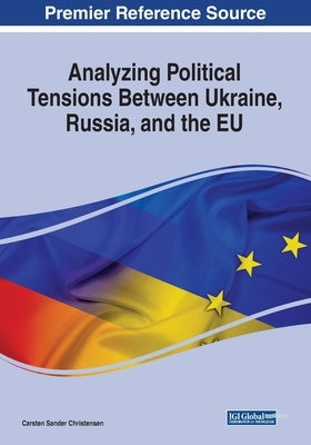 Analyzing Political Tensions Between Ukraine, Russia, and the EU by Christensen, Carsten Sander