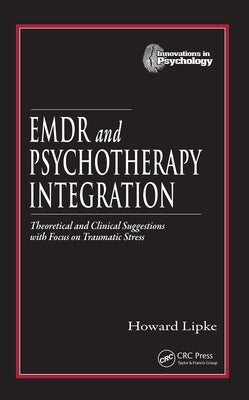 EMDR and Psychotherapy Integration: Theoretical and Clinical Suggestions with Focus on Traumatic Stress by Lipke, Howard