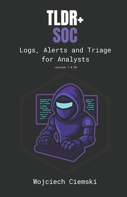 Tldr+ Soc: Logs, Alerts and Triage for Analysts by Ciemski, Wojciech