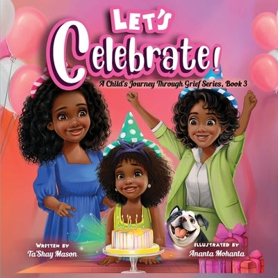 Let's Celebrate!, A Child's Journey Through Grief, Book 3 by Mason, Ta'shay