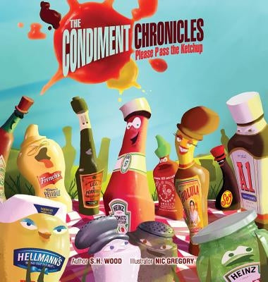 The Condiment Chronicles ... Please Pass the Ketchup by Wood, S. H.