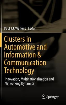 Clusters in Automotive and Information & Communication Technology: Innovation, Multinationalization and Networking Dynamics by Welfens, Paul J. J.