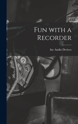 Fun With a Recorder by Audio Devices, Inc