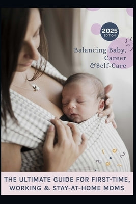 The Ultimate Guide for First-Time, Working & Stay-at-Home Moms: Moms on Call, balancing baby, Career and Self-Care with Confidence by Faulkner, Leeza