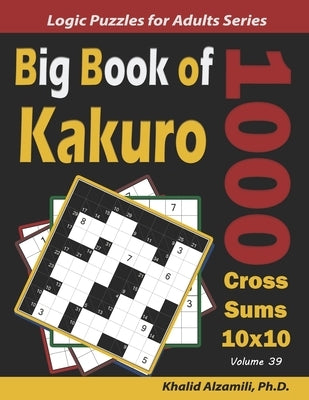 Big Book of Kakuro: 1000 Cross Sums Puzzles (10x10) by Alzamili, Khalid