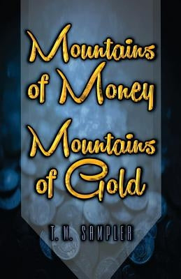 Mountains Of Money, Mountains Of Gold by Sampler, T. W.