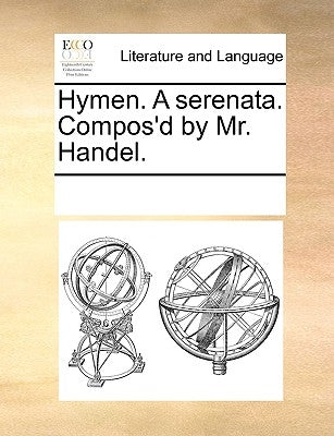 Hymen. a Serenata. Compos'd by Mr. Handel. by Multiple Contributors