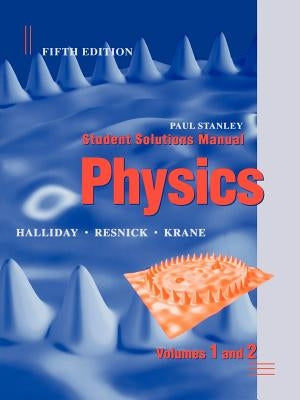 Physics, 5e Student Solutions Manual Volumes 1 and 2 by Halliday, David