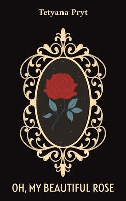 Oh, My Beautiful Rose by Pryt, Tetyana