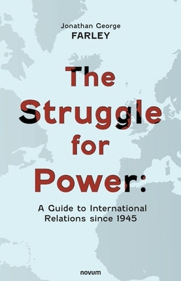 The Struggle for Power: A Guide to International Relations since 1945 by Farley, Jonathan George