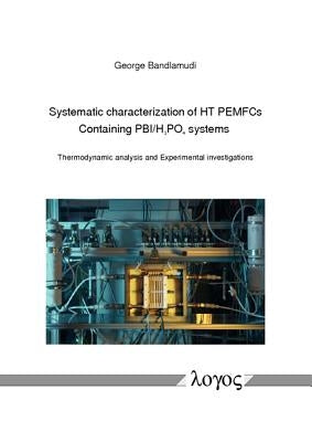 Systematic Characterization of Ht Pemfcs Containing Pbi/H_3po_4systems: Thermodynamic Analysis and Experimental Investigations by Bandlamudi, George