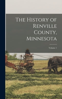 The History of Renville County, Minnesota; Volume 1 by Anonymous