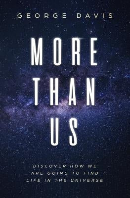 More Than Us: Discover How We Are Going to Find Life in the Universe by Davis, George
