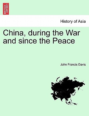 China, during the War and since the Peace by Davis, John Francis