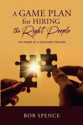A Game Plan for HIring the Right People by Spence, Bob
