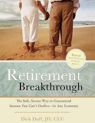 Retirement Breakthrough: The Safe, Secure Way to Guaranteed Income You Can't Outlive-In Any Economy by Duff, Dick
