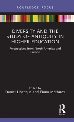 Diversity and the Study of Antiquity in Higher Education: Perspectives from North America and Europe by Libatique, Daniel