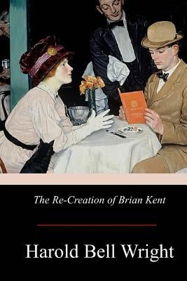 The Re-Creation of Brian Kent by Wright, Harold Bell
