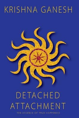 Detached Attachment: The Essence of True Happiness by Ganesh, Krishna