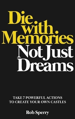Die With Memories, Not Just Dreams by Sperry, Rob