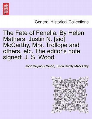 The Fate of Fenella. by Helen Mathers, Justin N. [Sic] McCarthy, Mrs. Trollope and Others, Etc. the Editor's Note Signed: J. S. Wood. by Wood, John Seymour