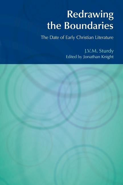 Redrawing the Boundaries: The Date of Early Christian Literature by Sturdy, J. V. M.