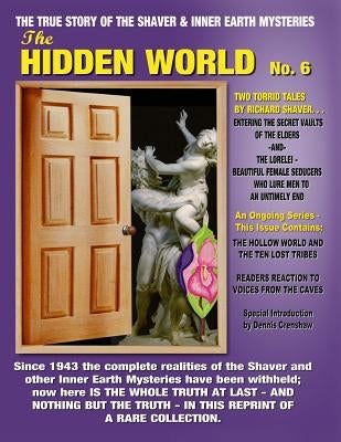 The Hidden World No. 6: THE ELDER WORLD, THE LORELEI, BEYOND THE VERGE & MORE! -- The True Story Of The Shaver And Inner Earth Mysteries by Palmer, Ray