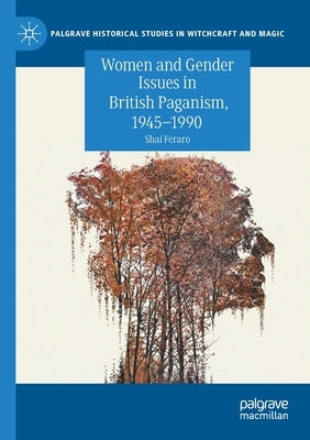 Women and Gender Issues in British Paganism, 1945-1990 by Feraro, Shai