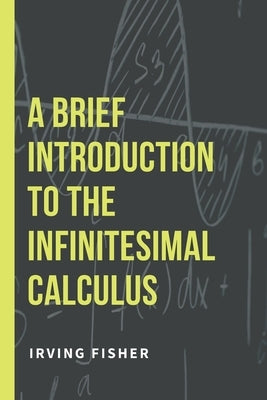 A Brief Introduction to the Infinitesimal Calculus by Fisher, Irving
