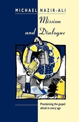 Mission and Dialogue: Proclaming The Gospel Afresh In Every Age by Nazir-Ali, Michael