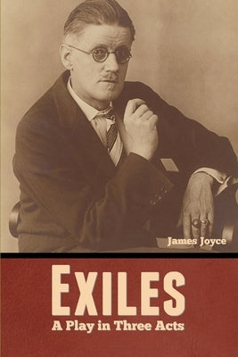 Exiles: A Play in Three Acts by Joyce, James
