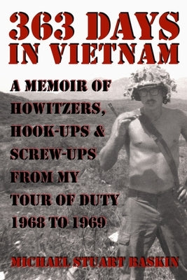 363 Days in Vietnam: A Memoir of Howitzers, Hook-Ups & Screw-Ups from My Tour of Duty 1968 to 1969 by Baskin, Michael Stuart