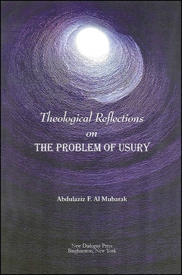 Theological Reflections on the Problem of Usury by Al Mubarak, Abdulaziz F.